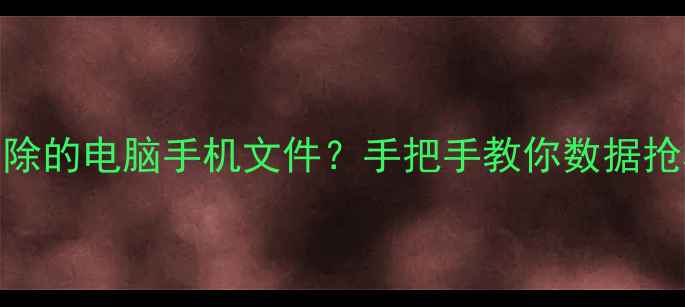 图片 如何5步恢复删除的电脑手机文件？手把手教你数据抢救指南💻📱💾2