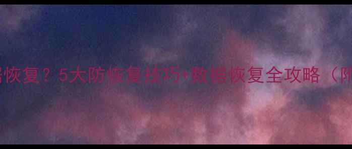 图片 如何防止数据恢复？5大防恢复技巧+数据恢复全攻略（附操作指南）1