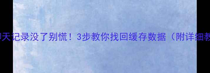 图片 安卓微信聊天记录没了别慌！3步教你找回缓存数据（附详细教程）💾📱2