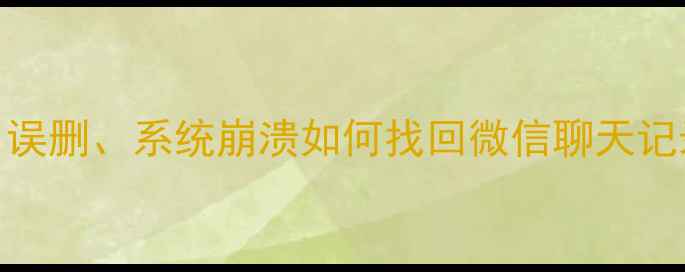 图片 安卓手机应用数据恢复全攻略：误删、系统崩溃如何找回微信聊天记录照片游戏进度（附免费工具）