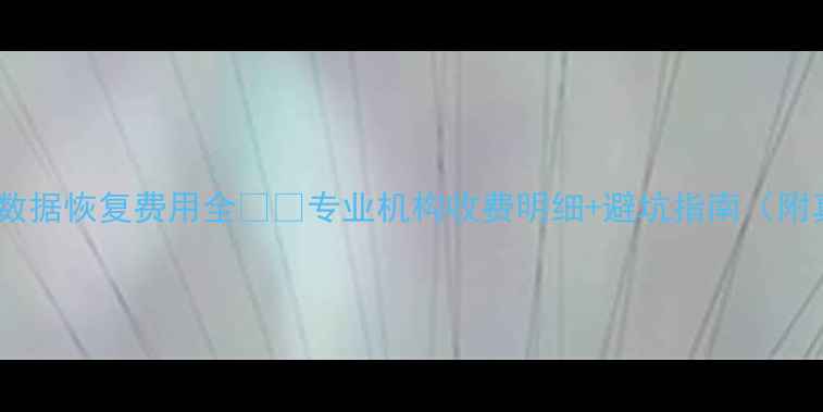 图片 宣城服务器数据恢复费用全💻🔧专业机构收费明细+避坑指南（附真实案例）2