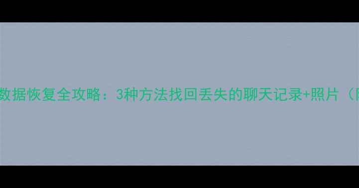 图片 小米MI5X微信数据恢复全攻略：3种方法找回丢失的聊天记录+照片（附详细教程）2