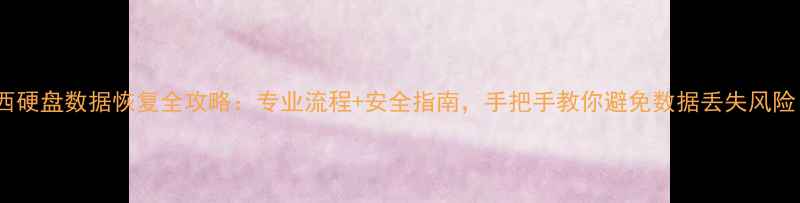 图片 山西硬盘数据恢复全攻略：专业流程+安全指南，手把手教你避免数据丢失风险！2