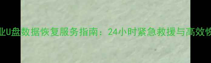 图片 常州专业U盘数据恢复服务指南：24小时紧急救援与高效恢复方案
