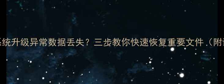图片 平板电脑系统升级异常数据丢失？三步教你快速恢复重要文件（附详细教程）