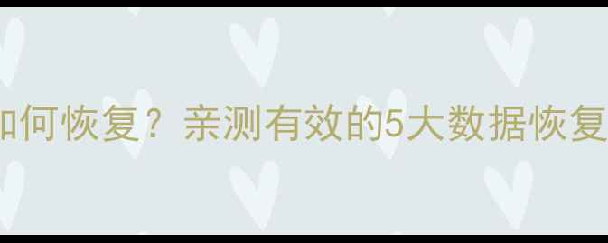 图片 底层数据清零后如何恢复？亲测有效的5大数据恢复方法（附教程）1