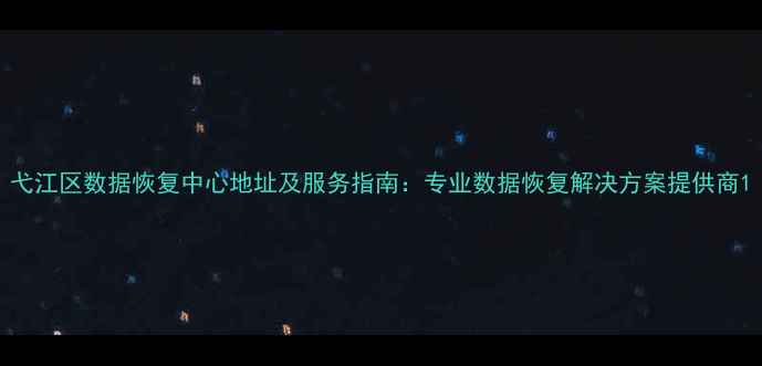 图片 弋江区数据恢复中心地址及服务指南：专业数据恢复解决方案提供商1