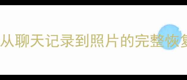 图片 微信数据恢复全攻略：从聊天记录到照片的完整恢复步骤与专业工具推荐1