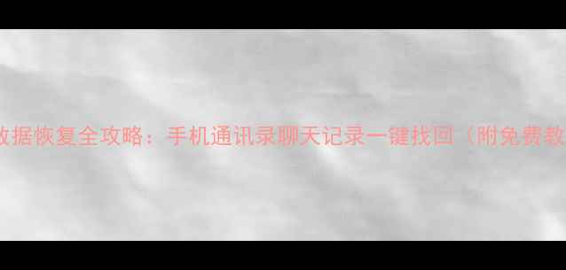 图片 微信数据恢复全攻略：手机通讯录聊天记录一键找回（附免费教程）2