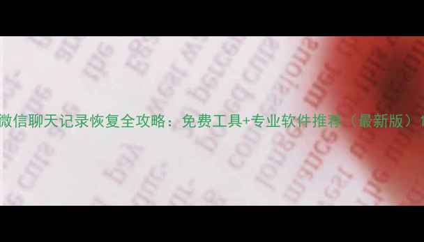 图片 微信聊天记录恢复全攻略：免费工具+专业软件推荐（最新版）1