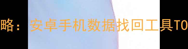 图片 微信聊天记录恢复全攻略：安卓手机数据找回工具TOP1（附详细操作指南）