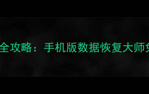 图片 微信聊天记录恢复全攻略：手机版数据恢复大师免费教程+详细步骤