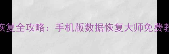 图片 微信聊天记录恢复全攻略：手机版数据恢复大师免费教程+详细步骤2
