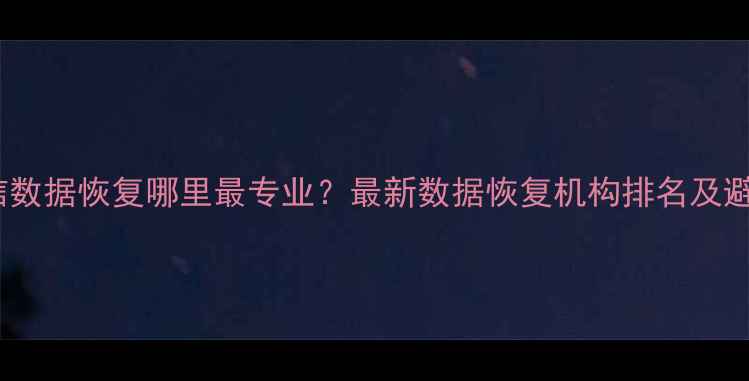 图片 德阳微信数据恢复哪里最专业？最新数据恢复机构排名及避坑指南2