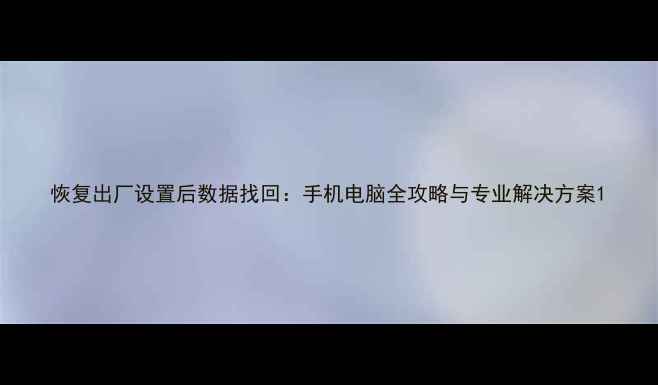 图片 恢复出厂设置后数据找回：手机电脑全攻略与专业解决方案1