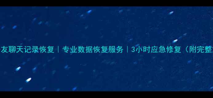 图片 成都微信好友聊天记录恢复｜专业数据恢复服务｜3小时应急修复（附完整解决方案）