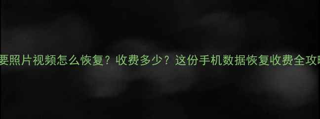 图片 手机丢失重要照片视频怎么恢复？收费多少？这份手机数据恢复收费全攻略请收好💰1