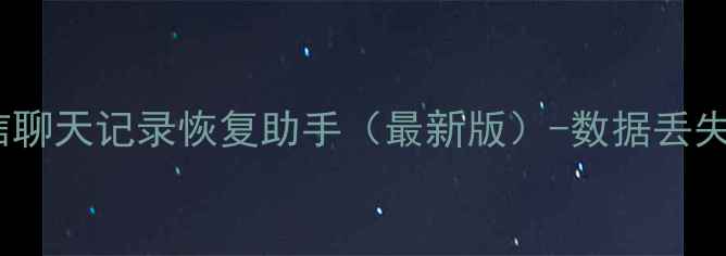 图片 手机微信聊天记录恢复助手（最新版）-数据丢失全攻略2