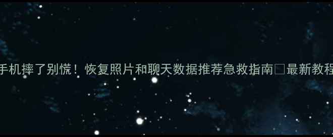 图片 手机摔了别慌！恢复照片和聊天数据推荐急救指南✨最新教程