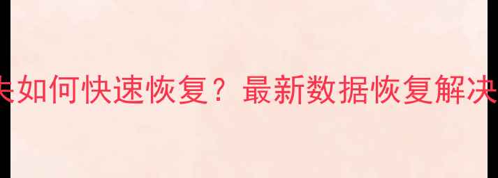 图片 手机数据丢失如何快速恢复？最新数据恢复解决方案全攻略2