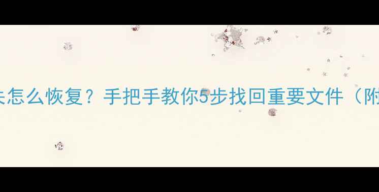 图片 手机数据丢失怎么恢复？手把手教你5步找回重要文件（附详细教程）1