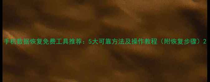 图片 手机数据恢复免费工具推荐：5大可靠方法及操作教程（附恢复步骤）2
