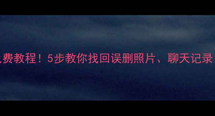 图片 手机数据恢复免费教程！5步教你找回误删照片、聊天记录（附详细图文）