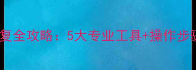 图片 手机数据恢复全攻略：5大专业工具+操作步骤+注意事项