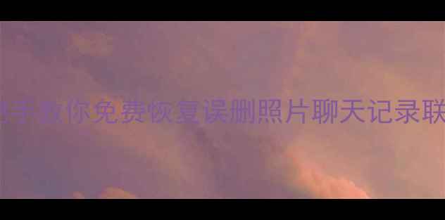 图片 手机数据恢复全攻略：手把手教你免费恢复误删照片聊天记录联系人（附专业工具推荐）2