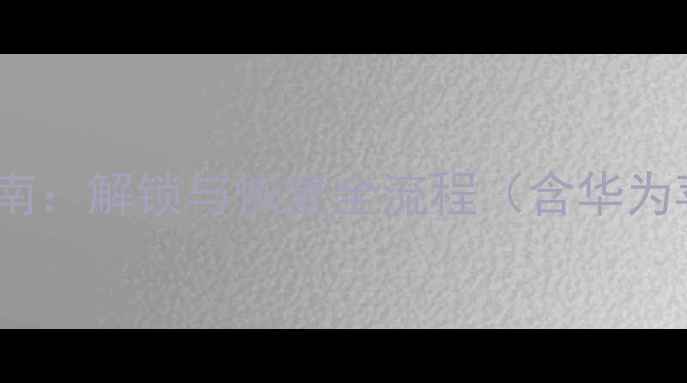 图片 手机数据恢复必看指南：解锁与恢复全流程（含华为苹果安卓详细方案）2