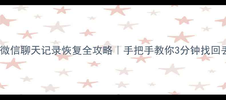 图片 手机电脑微信聊天记录恢复全攻略｜手把手教你3分钟找回丢失数据1