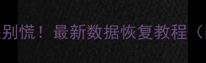 图片 手机电脑文件丢失别慌！最新数据恢复教程（附常见问题解答）