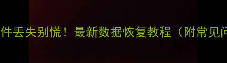 图片 手机电脑文件丢失别慌！最新数据恢复教程（附常见问题解答）1