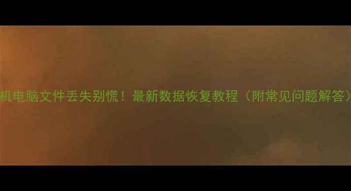 图片 手机电脑文件丢失别慌！最新数据恢复教程（附常见问题解答）2