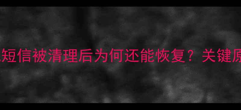 图片 手机短信被清理后为何还能恢复？关键原因2
