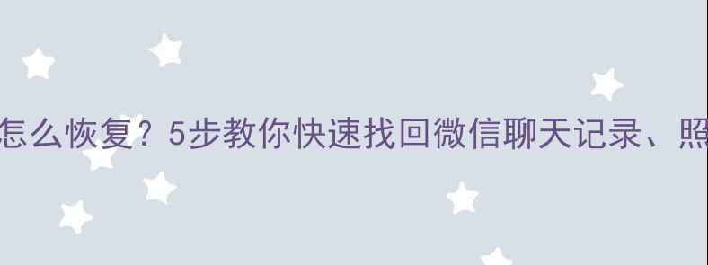图片 手机缓存数据丢失怎么恢复？5步教你快速找回微信聊天记录、照片视频及APP缓存2