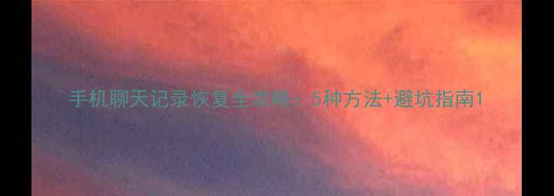 图片 手机聊天记录恢复全攻略：5种方法+避坑指南1