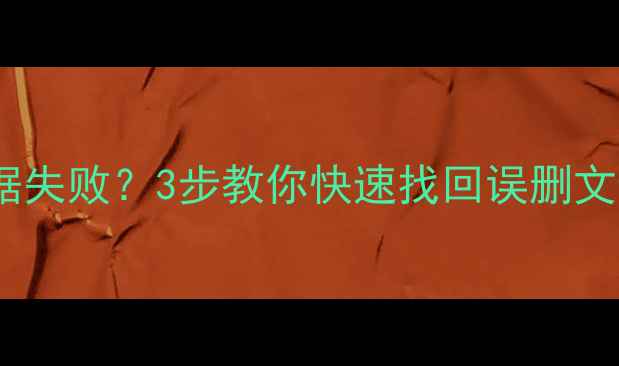 图片 手机误操作恢复数据失败？3步教你快速找回误删文件（附详细教程）1