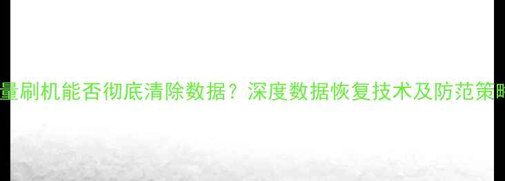 图片 批量刷机能否彻底清除数据？深度数据恢复技术及防范策略1