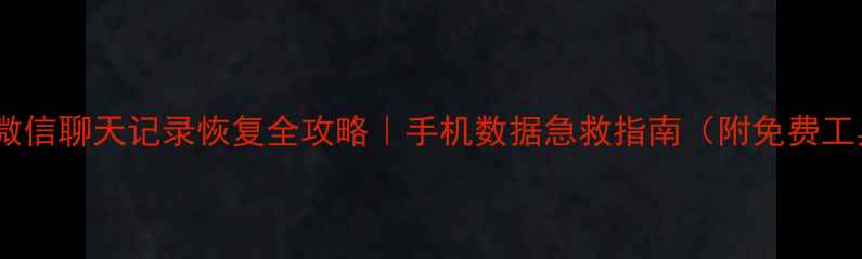 图片 抖音微信聊天记录恢复全攻略｜手机数据急救指南（附免费工具）2