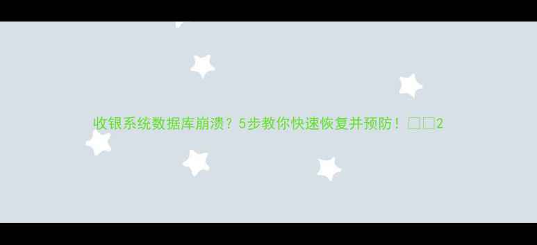 图片 收银系统数据库崩溃？5步教你快速恢复并预防！💻🔧2