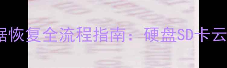 图片 教程监控存储数据恢复全流程指南：硬盘SD卡云盘数据找回方法1