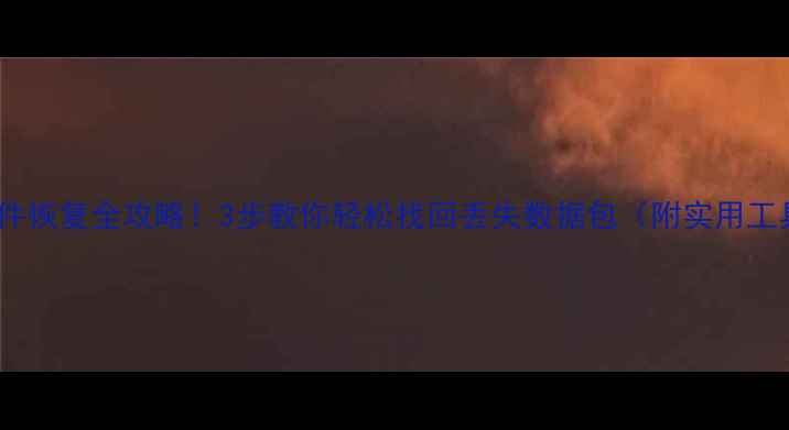 图片 数据包文件恢复全攻略！3步教你轻松找回丢失数据包（附实用工具推荐）2