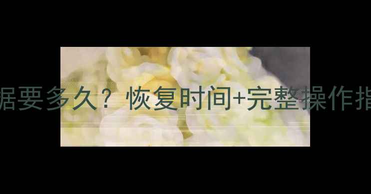 图片 数据库恢复200G数据要多久？恢复时间+完整操作指南（附工具推荐）