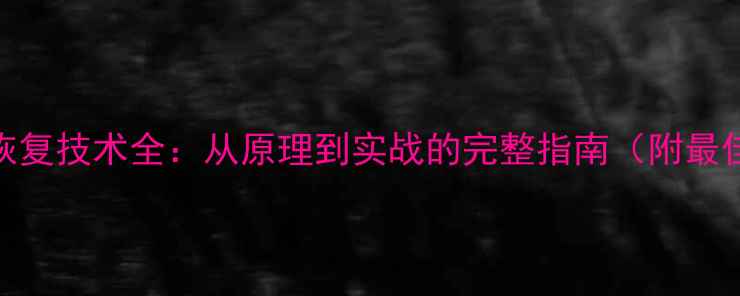 图片 数据库恢复技术全：从原理到实战的完整指南（附最佳实践）
