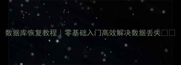 图片 数据库恢复教程｜零基础入门高效解决数据丢失📁💻