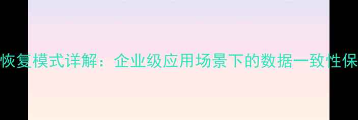 图片 数据库恢复模式详解：企业级应用场景下的数据一致性保障策略