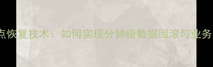图片 数据库时间点恢复技术：如何实现分钟级数据回滚与业务连续性保障1