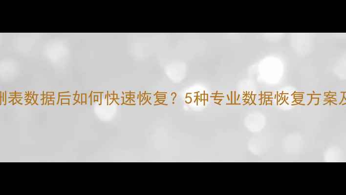 图片 数据库误删表数据后如何快速恢复？5种专业数据恢复方案及操作指南
