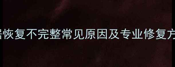 图片 数据恢复不完整常见原因及专业修复方案1